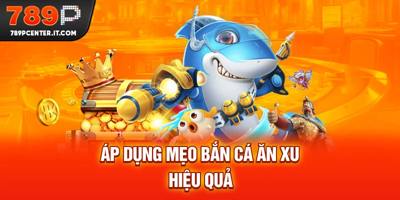 Áp dụng mẹo bắn cá ăn xu hiệu quả