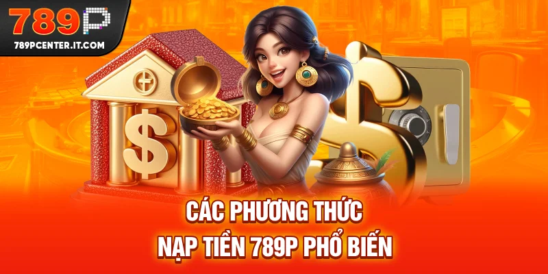 Các phương thức nạp tiền 789P phổ biến