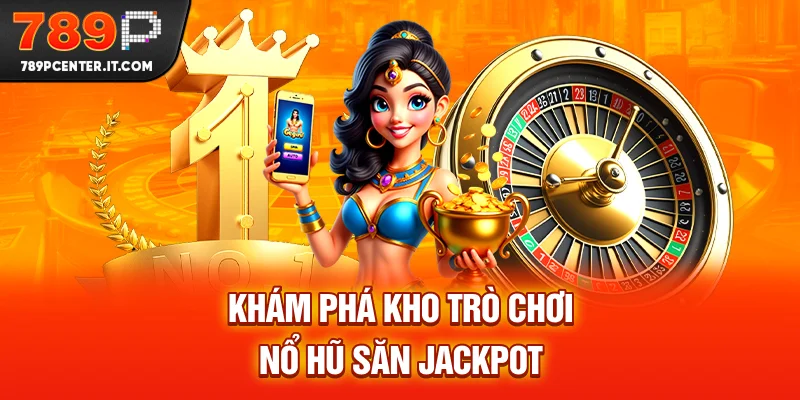 Khám phá kho trò chơi Nổ hũ Săn Jackpot