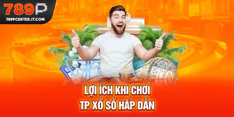 Lợi ích khi chơi TP Xổ Số hấp dẫn