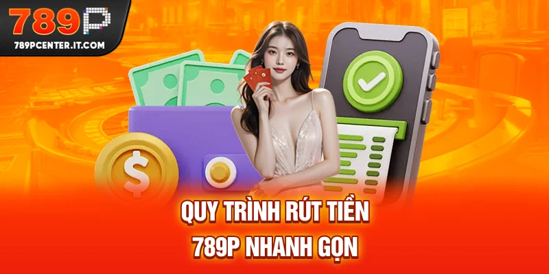 Quy trình rút tiền 789P nhanh gọn