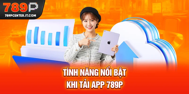Tính năng nổi bật khi tải app 789P